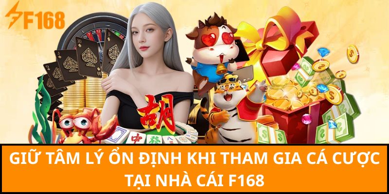 Giữ tâm lý ổn định khi tham gia cá cược tại nhà cái F168