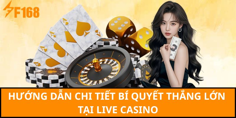 Hướng dẫn chi tiết bí quyết thắng lớn tại live casino